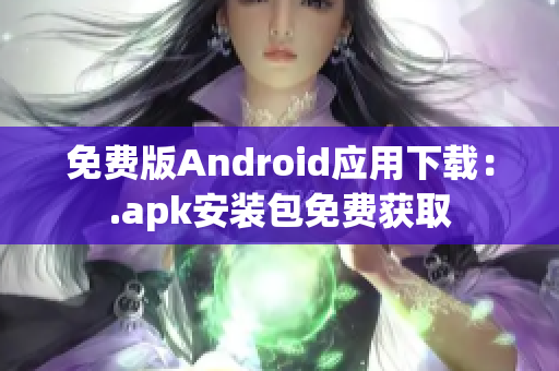 免费版Android应用下载：.apk安装包免费获取