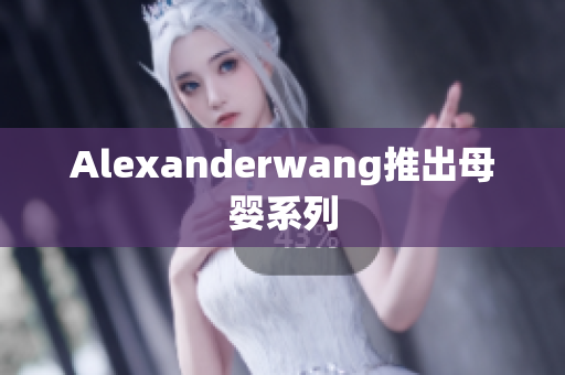 Alexanderwang推出母婴系列