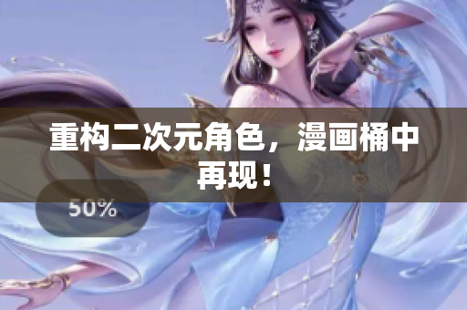 重构二次元角色，漫画桶中再现！