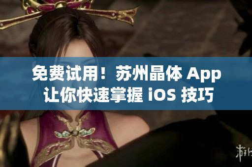 免费试用！苏州晶体 App 让你快速掌握 iOS 技巧