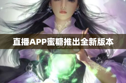 直播APP蜜糖推出全新版本