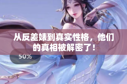 从反差婊到真实性格，他们的真相被解密了！