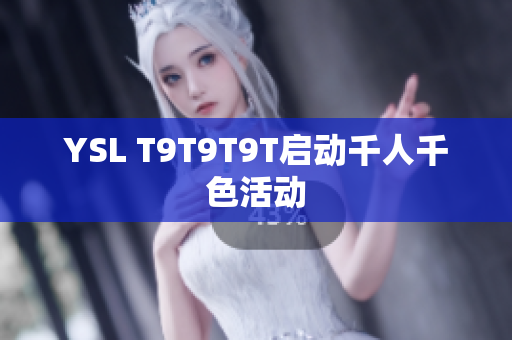 YSL T9T9T9T启动千人千色活动
