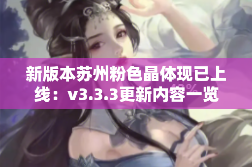 新版本苏州粉色晶体现已上线：v3.3.3更新内容一览