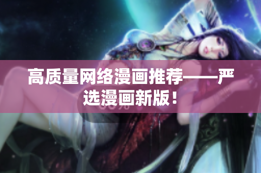 高质量网络漫画推荐——严选漫画新版！