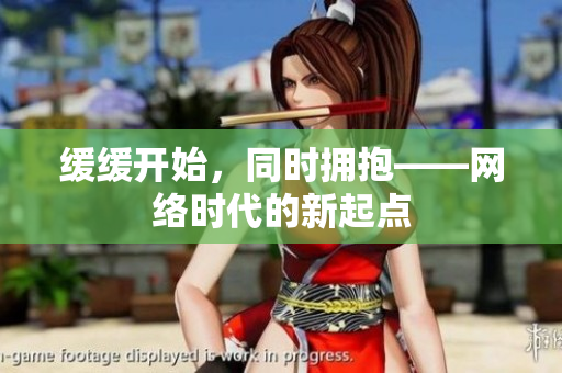 缓缓开始，同时拥抱——网络时代的新起点