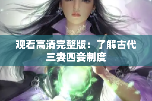 观看高清完整版：了解古代三妻四妾制度