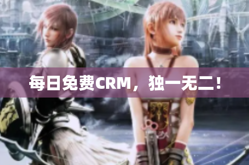每日免费CRM，独一无二！