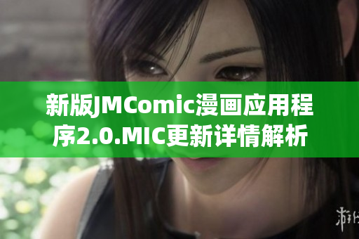 新版JMComic漫画应用程序2.0.MIC更新详情解析