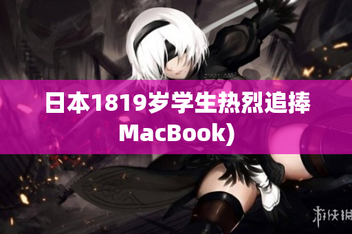 日本1819岁学生热烈追捧MacBook)