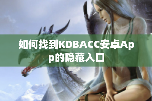 如何找到KDBACC安卓App的隐藏入口