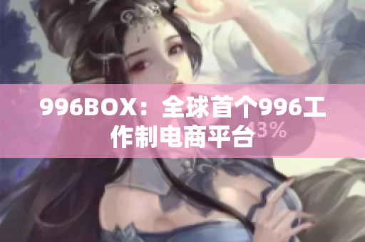 996BOX：全球首个996工作制电商平台