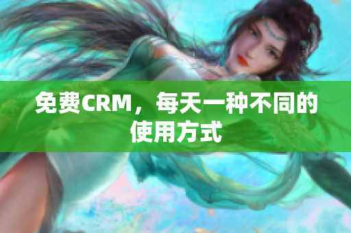 免费CRM，每天一种不同的使用方式