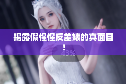 揭露假惺惺反差婊的真面目！