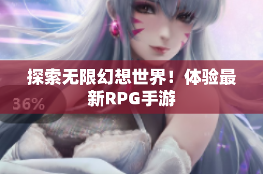 探索无限幻想世界！体验最新RPG手游