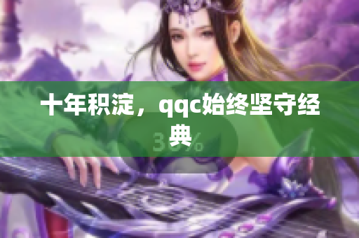 十年积淀，qqc始终坚守经典