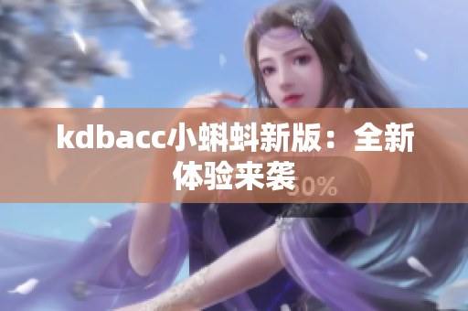 kdbacc小蝌蚪新版：全新体验来袭
