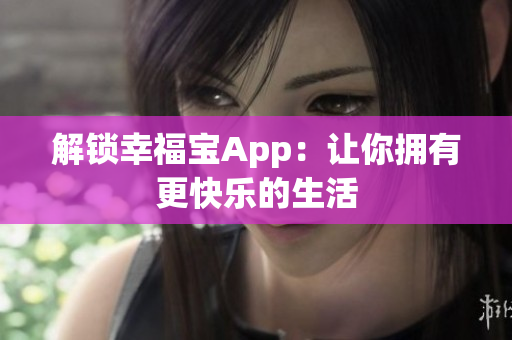 解锁幸福宝App：让你拥有更快乐的生活