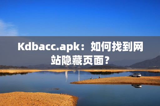 Kdbacc.apk：如何找到网站隐藏页面？