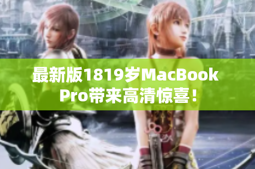 最新版1819岁MacBook Pro带来高清惊喜！