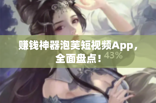 赚钱神器泡芙短视频App，全面盘点！