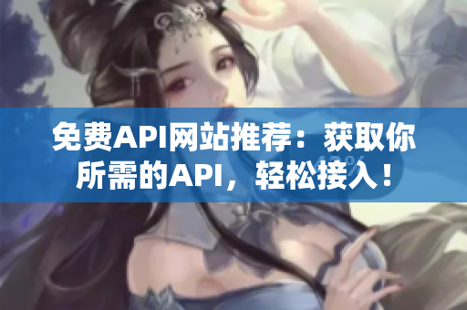 免费API网站推荐：获取你所需的API，轻松接入！