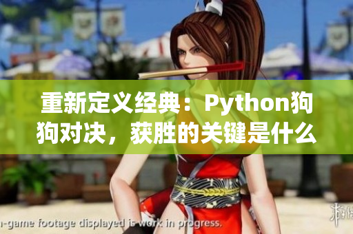 重新定义经典：Python狗狗对决，获胜的关键是什么？