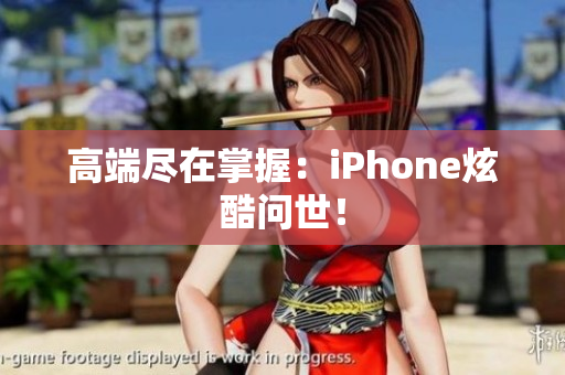 高端尽在掌握：iPhone炫酷问世！