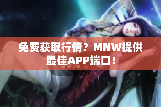 免费获取行情？MNW提供最佳APP端口！