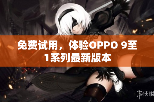 免费试用，体验OPPO 9至1系列最新版本