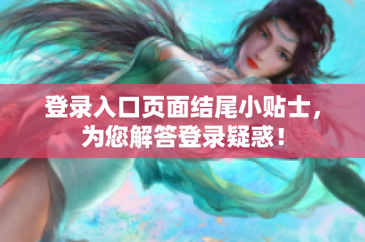 登录入口页面结尾小贴士，为您解答登录疑惑！