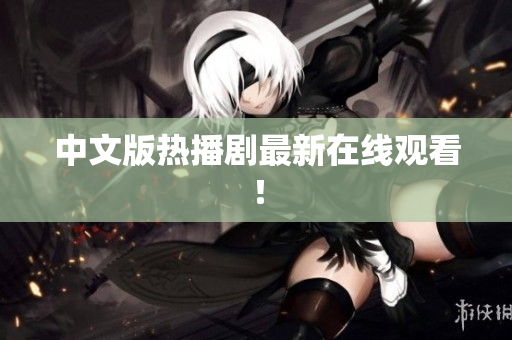 中文版热播剧最新在线观看！