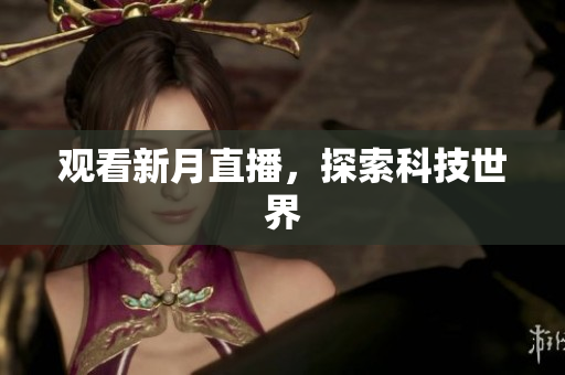 观看新月直播，探索科技世界