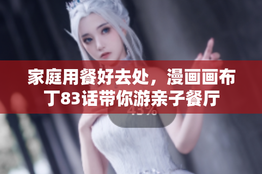 家庭用餐好去处，漫画画布丁83话带你游亲子餐厅