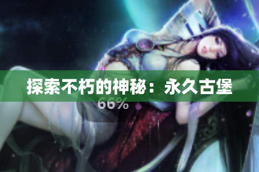 探索不朽的神秘：永久古堡