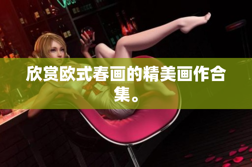 欣赏欧式春画的精美画作合集。