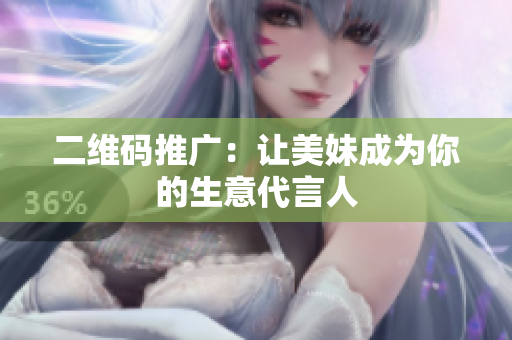 二维码推广：让美妹成为你的生意代言人
