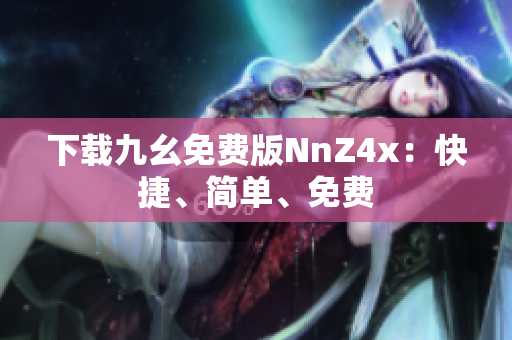 下载九幺免费版NnZ4x：快捷、简单、免费