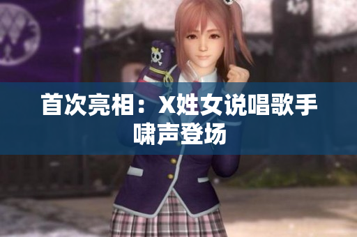 首次亮相：X姓女说唱歌手啸声登场