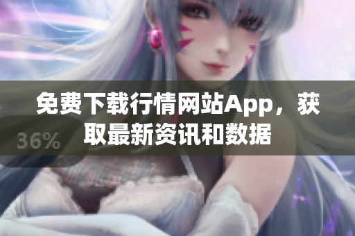 免费下载行情网站App，获取最新资讯和数据