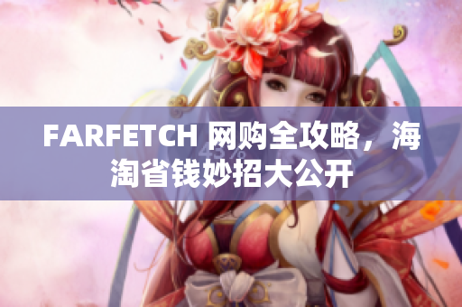 FARFETCH 网购全攻略，海淘省钱妙招大公开
