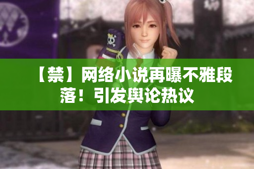 【禁】网络小说再曝不雅段落！引发舆论热议