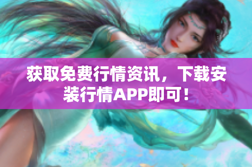 获取免费行情资讯，下载安装行情APP即可！