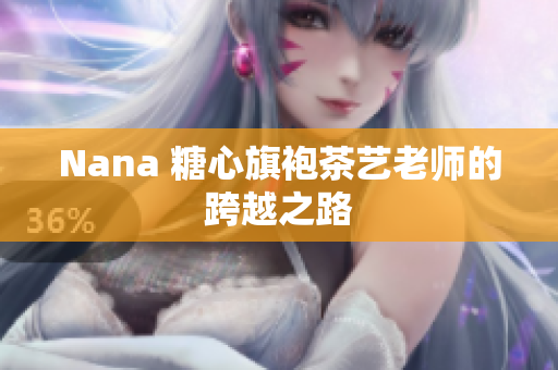 Nana 糖心旗袍茶艺老师的跨越之路