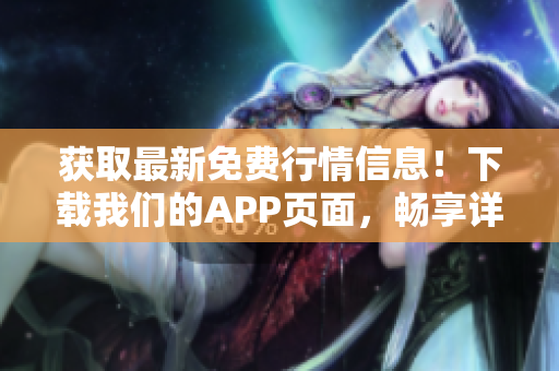 获取最新免费行情信息！下载我们的APP页面，畅享详细数据