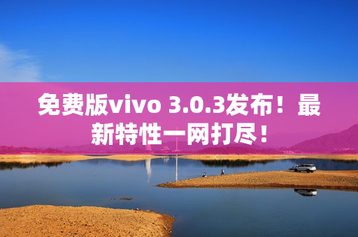 免费版vivo 3.0.3发布！最新特性一网打尽！