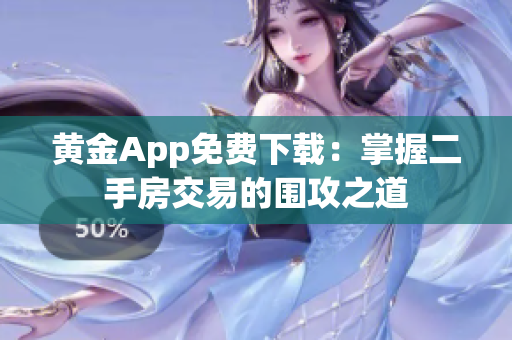 黄金App免费下载：掌握二手房交易的围攻之道
