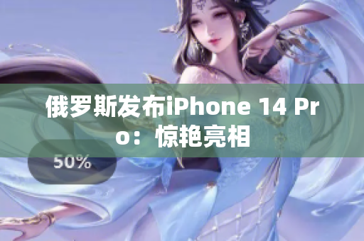 俄罗斯发布iPhone 14 Pro：惊艳亮相