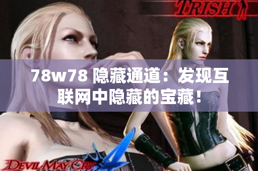 78w78 隐藏通道：发现互联网中隐藏的宝藏！