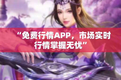 “免费行情APP，市场实时行情掌握无忧”